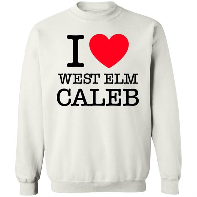 I Love West Elm Caleb Shirt Barstoolsports Merch I Love West Elm Caleb Shirt Barstoolsports Merch