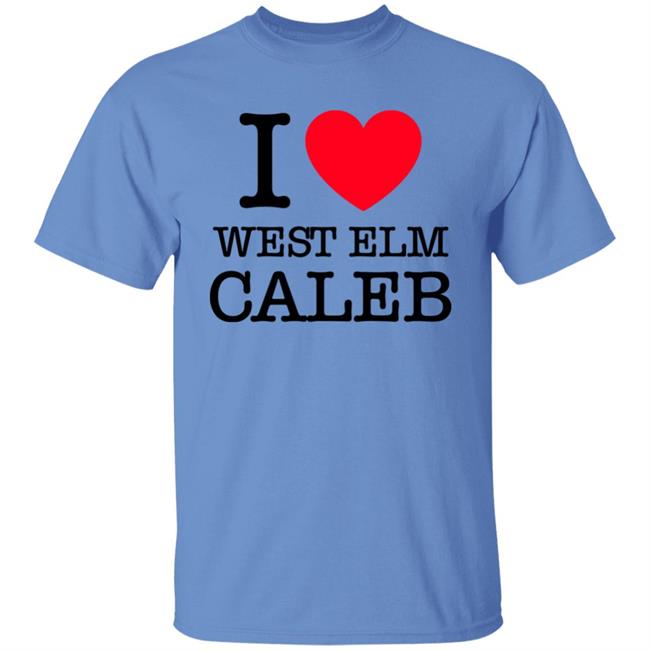 I Love West Elm Caleb Shirt Barstoolsports Merch I Love West Elm Caleb Shirt Barstoolsports Merch