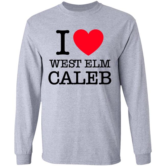 I Love West Elm Caleb Shirt Barstoolsports Merch I Love West Elm Caleb Shirt Barstoolsports Merch