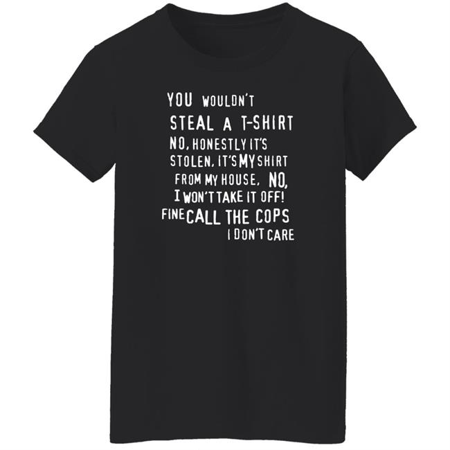 You Wouldn't Steal A T-Shirt No Honestly It's Not Stolen Shirt Burubado You Wouldn't Steal A T-Shirt No Honestly It's Not Stolen Shirt Burubado