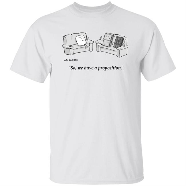 Will Santino So We Have A Proposition Shirt Twitchy Rose