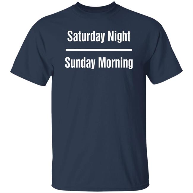 Saturday Night Sunday Morning Shirt Hoodie Sweatshirt