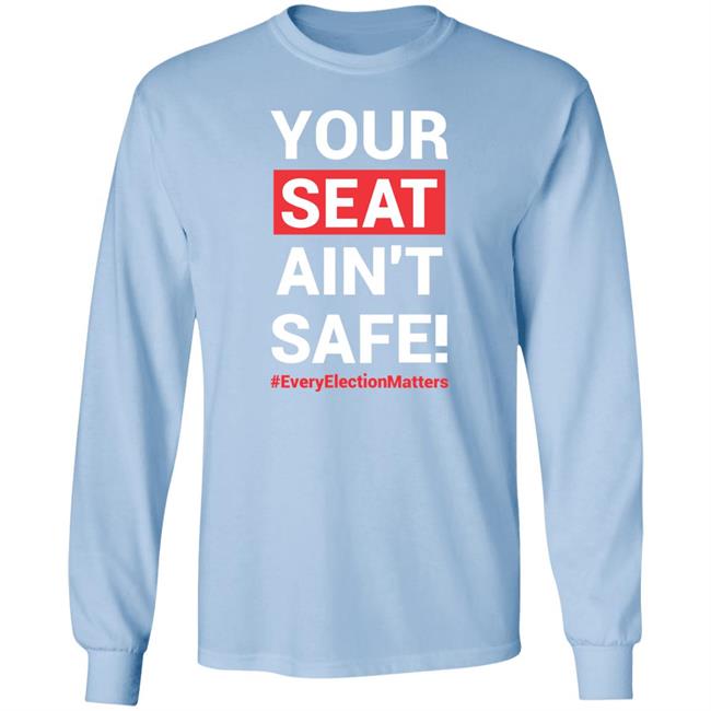 Your Seat Ain't Safe Every Elections Matter Shirt Latosha Your Seat Ain't Safe Every Elections Matter Shirt Latosha
