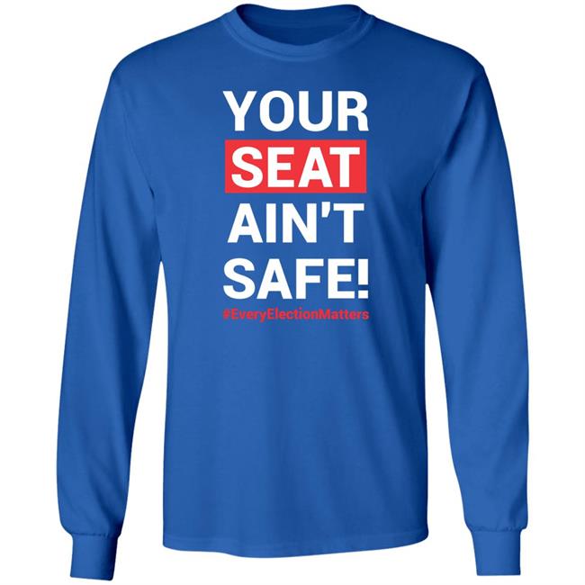 Your Seat Ain't Safe Every Elections Matter Shirt Latosha Your Seat Ain't Safe Every Elections Matter Shirt Latosha