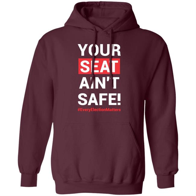 Your Seat Ain't Safe Every Elections Matter Shirt Latosha Your Seat Ain't Safe Every Elections Matter Shirt Latosha