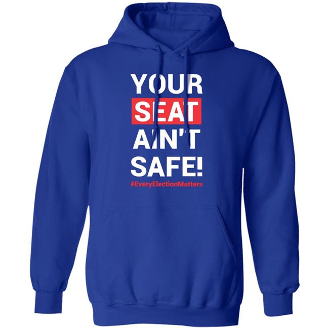 Your Seat Ain't Safe Every Elections Matter Shirt Latosha Your Seat Ain't Safe Every Elections Matter Shirt Latosha