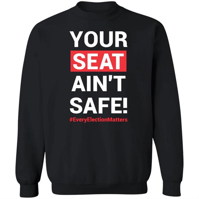 Your Seat Ain't Safe Every Elections Matter Shirt Latosha Your Seat Ain't Safe Every Elections Matter Shirt Latosha