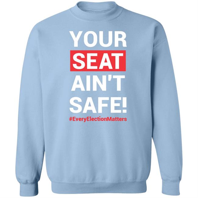 Your Seat Ain't Safe Every Elections Matter Shirt Latosha Your Seat Ain't Safe Every Elections Matter Shirt Latosha