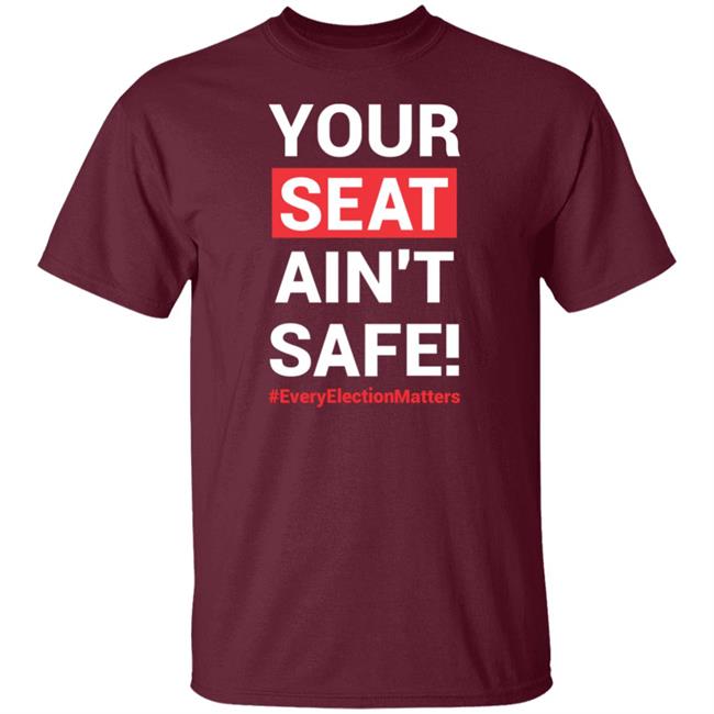 Your Seat Ain't Safe Every Elections Matter Shirt Latosha Your Seat Ain't Safe Every Elections Matter Shirt Latosha