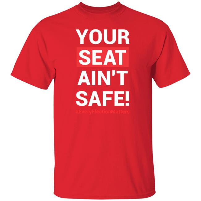 Your Seat Ain't Safe Every Elections Matter Shirt Latosha Your Seat Ain't Safe Every Elections Matter Shirt Latosha