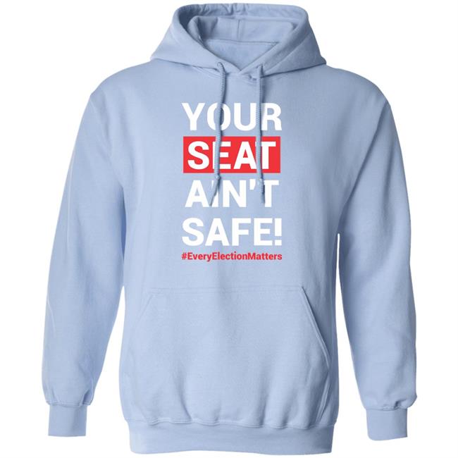 Your Seat Ain't Safe Every Elections Matter Shirt Latosha Your Seat Ain't Safe Every Elections Matter Shirt Latosha