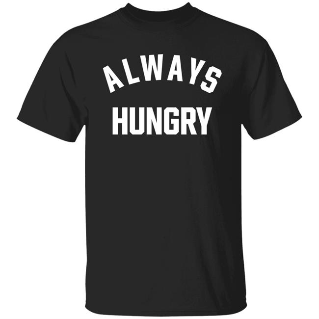 Always Hungry Shirt ClaireMax Always Hungry Shirt ClaireMax