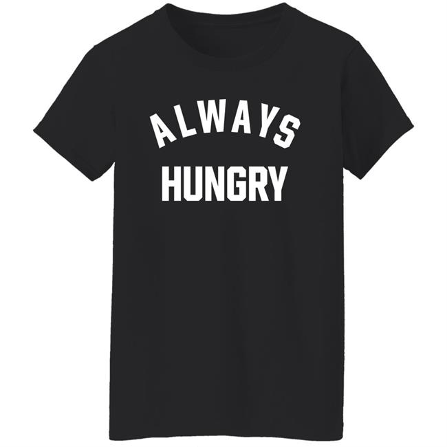 Always Hungry Shirt ClaireMax Always Hungry Shirt ClaireMax