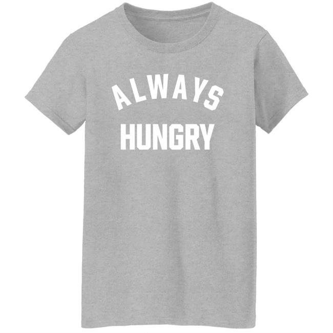 Always Hungry Shirt ClaireMax Always Hungry Shirt ClaireMax