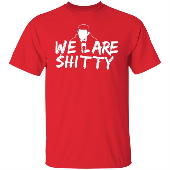 We Are Shitty Shirt Hoodie Sweatshirt We Are Shitty Shirt Hoodie Sweatshirt