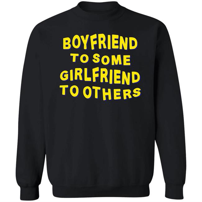 Boyfriend To Some Girlfriend To Others Shirt Hoodie Sweatshirt Boyfriend To Some Girlfriend To Others Shirt Hoodie Sweatshirt