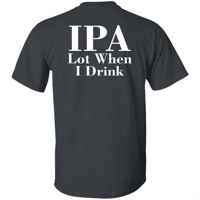 Lpa Lot When I Drink Shirt Turncoat Lpa Lot When I Drink Shirt Turncoat