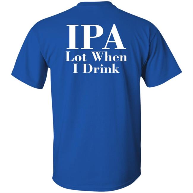 Lpa Lot When I Drink Shirt Turncoat Lpa Lot When I Drink Shirt Turncoat