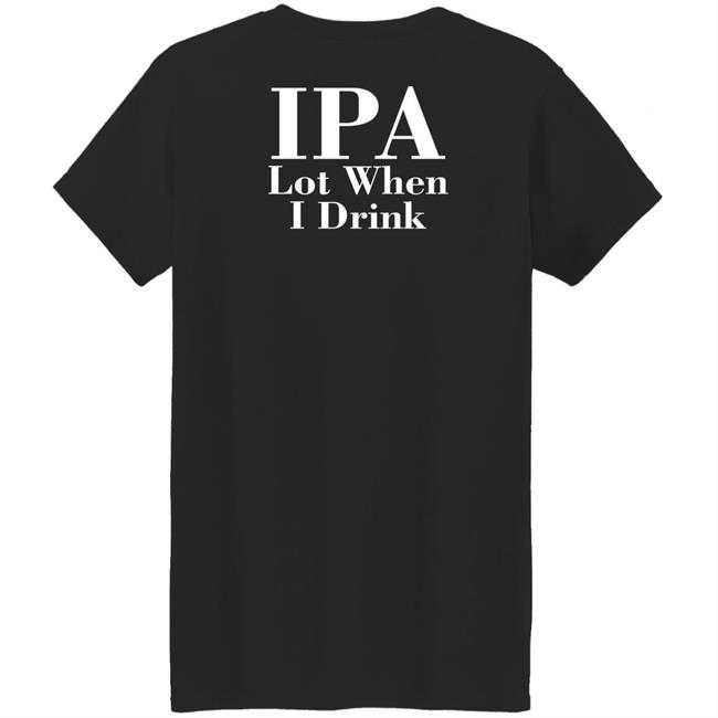 Lpa Lot When I Drink Shirt Turncoat Lpa Lot When I Drink Shirt Turncoat