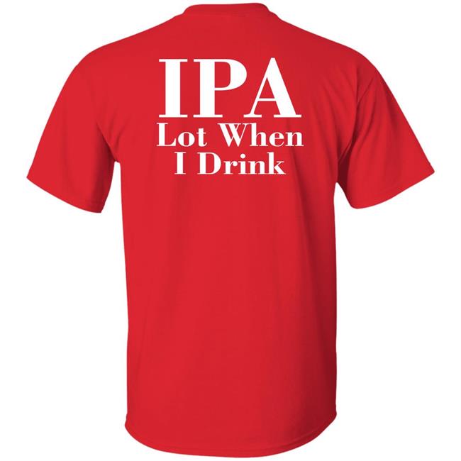 Lpa Lot When I Drink Shirt Turncoat Lpa Lot When I Drink Shirt Turncoat