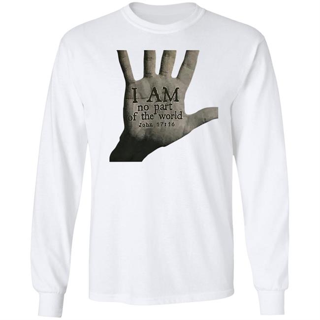 I Am Not Part Of The World John 17:16 T Shirt Hoodie Sweatshirt I Am Not Part Of The World John 17:16 T Shirt Hoodie Sweatshirt