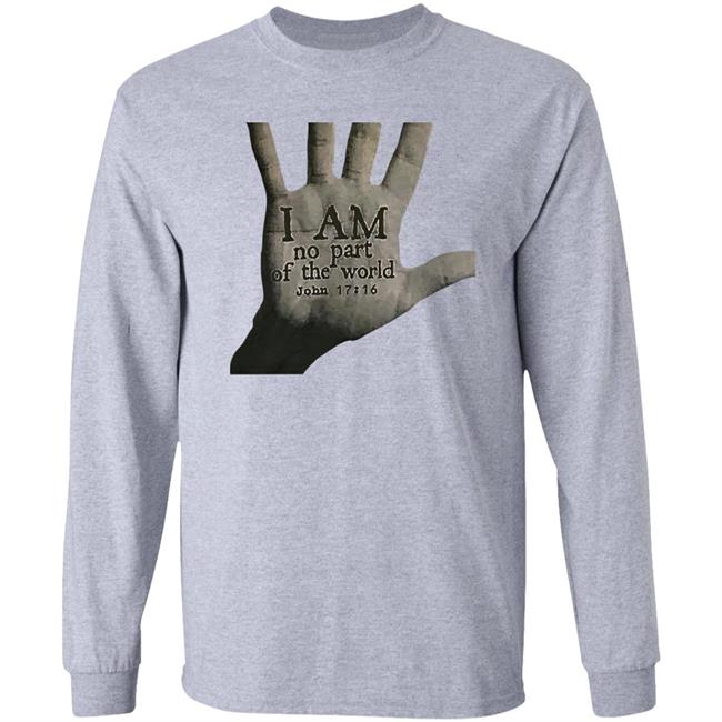 I Am Not Part Of The World John 17:16 T Shirt Hoodie Sweatshirt I Am Not Part Of The World John 17:16 T Shirt Hoodie Sweatshirt