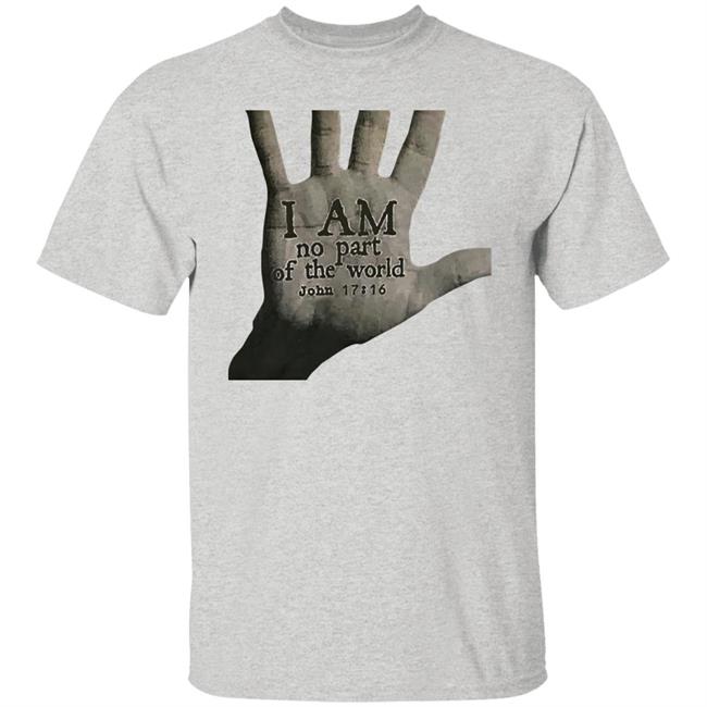 I Am Not Part Of The World John 17:16 T Shirt Hoodie Sweatshirt I Am Not Part Of The World John 17:16 T Shirt Hoodie Sweatshirt