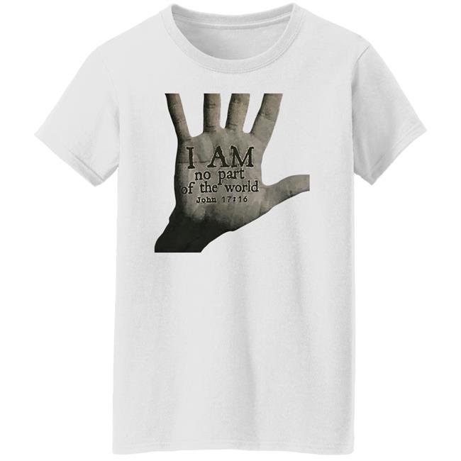 I Am Not Part Of The World John 17:16 T Shirt Hoodie Sweatshirt I Am Not Part Of The World John 17:16 T Shirt Hoodie Sweatshirt