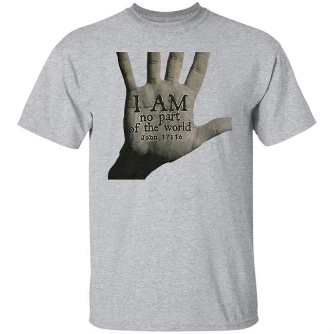 I Am Not Part Of The World John 17:16 T Shirt Hoodie Sweatshirt I Am Not Part Of The World John 17:16 T Shirt Hoodie Sweatshirt