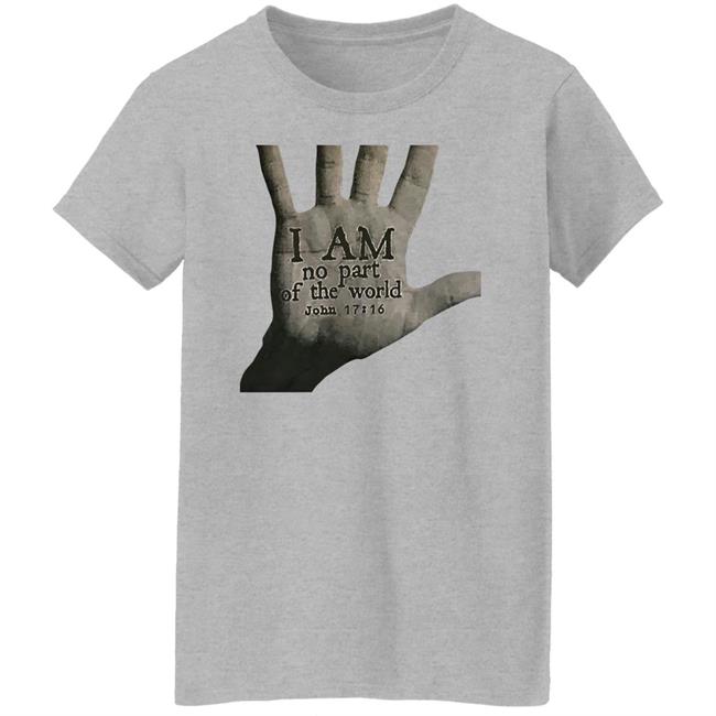 I Am Not Part Of The World John 17:16 T Shirt Hoodie Sweatshirt I Am Not Part Of The World John 17:16 T Shirt Hoodie Sweatshirt