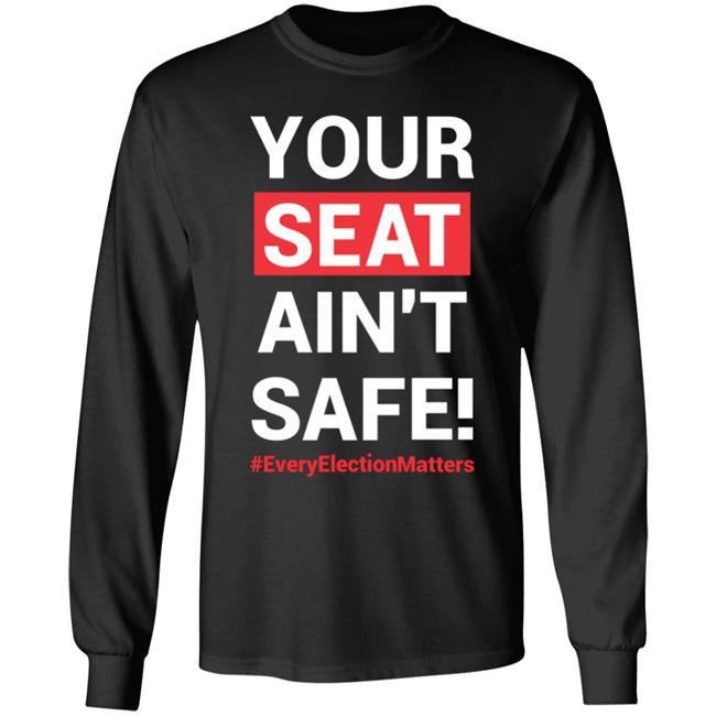 Your Seat Ain't Safe Every Elections Matter Shirt Latosha Your Seat Ain't Safe Every Elections Matter Shirt Latosha