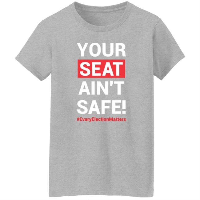 Your Seat Ain't Safe Every Elections Matter Shirt Latosha Your Seat Ain't Safe Every Elections Matter Shirt Latosha