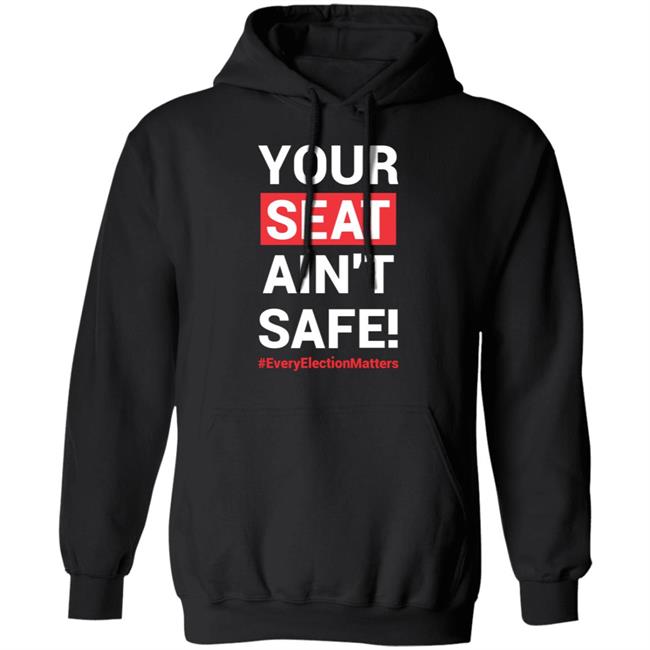 Your Seat Ain't Safe Every Elections Matter Shirt Latosha Your Seat Ain't Safe Every Elections Matter Shirt Latosha