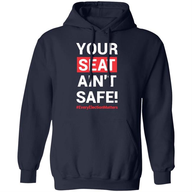 Your Seat Ain't Safe Every Elections Matter Shirt Latosha Your Seat Ain't Safe Every Elections Matter Shirt Latosha