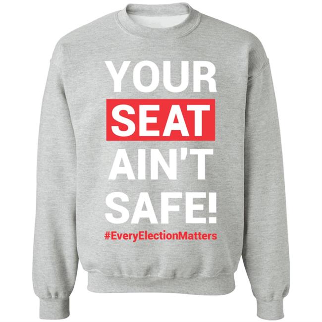 Your Seat Ain't Safe Every Elections Matter Shirt Latosha Your Seat Ain't Safe Every Elections Matter Shirt Latosha