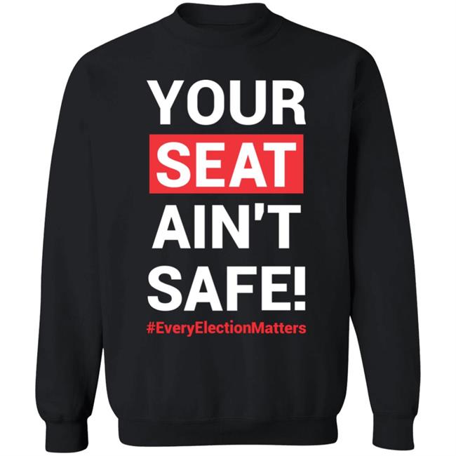 Your Seat Ain't Safe Every Elections Matter Shirt Latosha Your Seat Ain't Safe Every Elections Matter Shirt Latosha