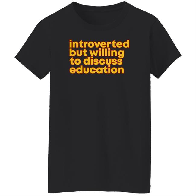 Introverted But Willing To Discuss Education Shirt Hquinnlocal37 Introverted But Willing To Discuss Education Shirt Hquinnlocal37