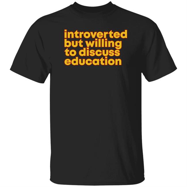 Introverted But Willing To Discuss Education Shirt Hquinnlocal37 Introverted But Willing To Discuss Education Shirt Hquinnlocal37