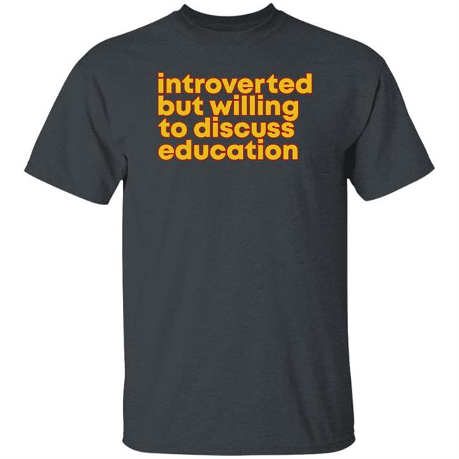 Introverted But Willing To Discuss Education Shirt Hquinnlocal37 Introverted But Willing To Discuss Education Shirt Hquinnlocal37