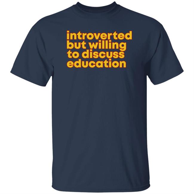 Introverted But Willing To Discuss Education Shirt Hquinnlocal37 Introverted But Willing To Discuss Education Shirt Hquinnlocal37