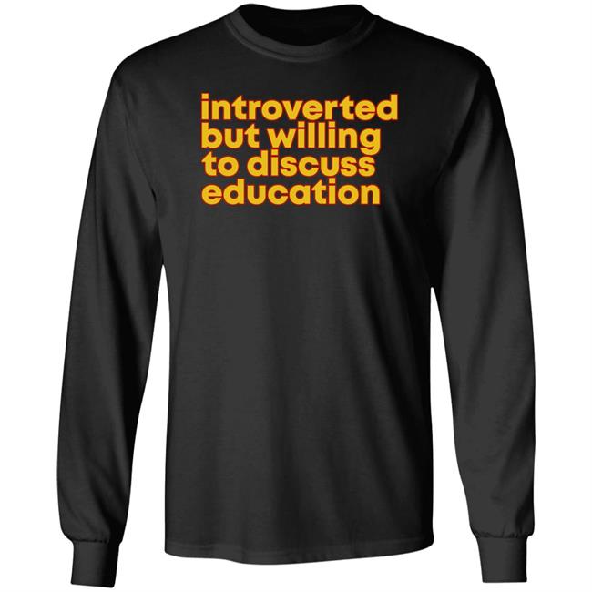 Introverted But Willing To Discuss Education Shirt Hquinnlocal37 Introverted But Willing To Discuss Education Shirt Hquinnlocal37