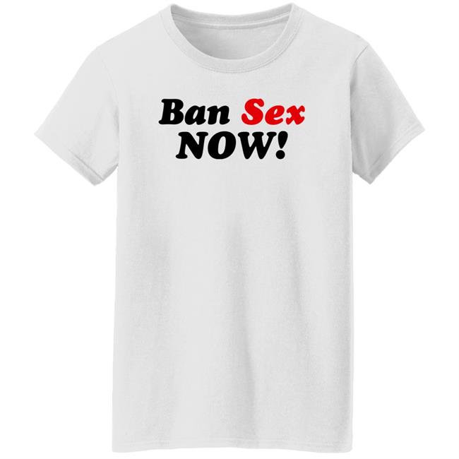 Ban Sex Now Shirt Isabel Millar Ban Sex Now Shirt Isabel Millar