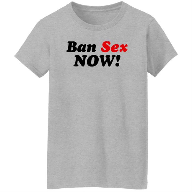 Ban Sex Now Shirt Isabel Millar Ban Sex Now Shirt Isabel Millar