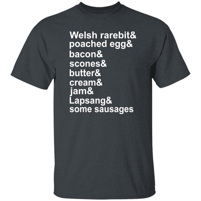 Welsh Rarebit Poached Egg Bacon Scones Butter Cream Jam Lapsang Some Sausages Shirt Caitie Delaney