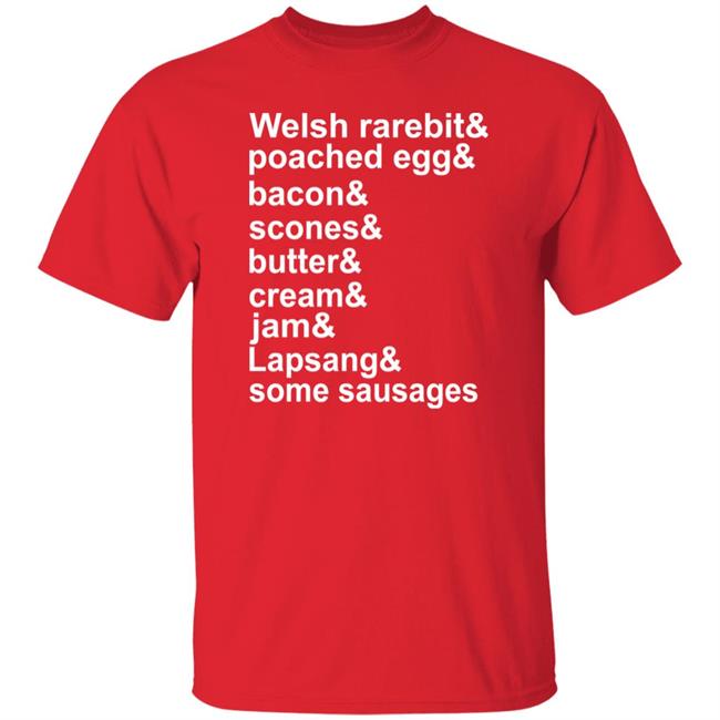 Welsh Rarebit Poached Egg Bacon Scones Butter Cream Jam Lapsang Some Sausages Shirt Caitie Delaney Welsh Rarebit Poached Egg Bacon Scones Butter Cream Jam Lapsang Some Sausages Shirt Caitie Delaney