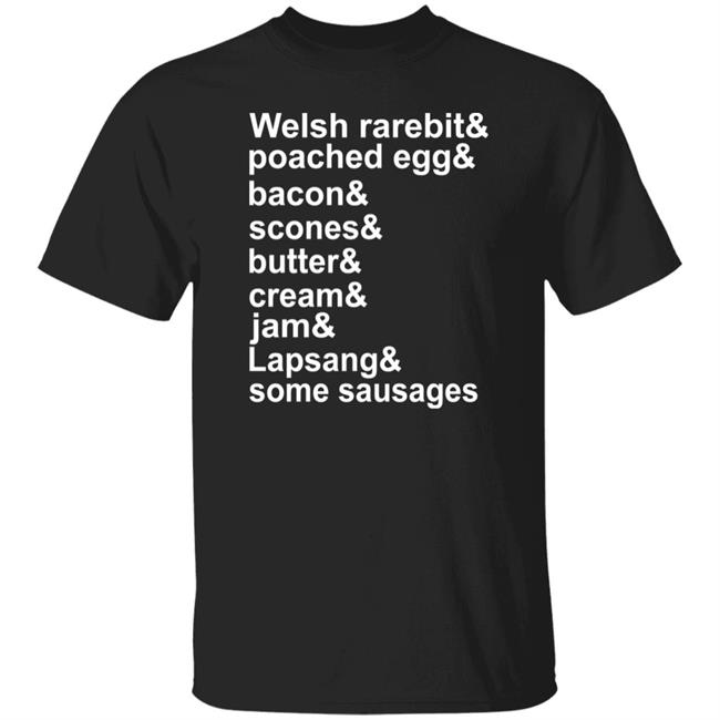 Welsh Rarebit Poached Egg Bacon Scones Butter Cream Jam Lapsang Some Sausages Shirt Caitie Delaney Welsh Rarebit Poached Egg Bacon Scones Butter Cream Jam Lapsang Some Sausages Shirt Caitie Delaney