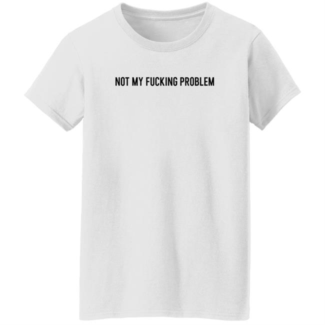 Not My Fucking Problem Long Sleeve T Shirt Lorraine Sommerfeld Not My Fucking Problem Long Sleeve T Shirt Lorraine Sommerfeld