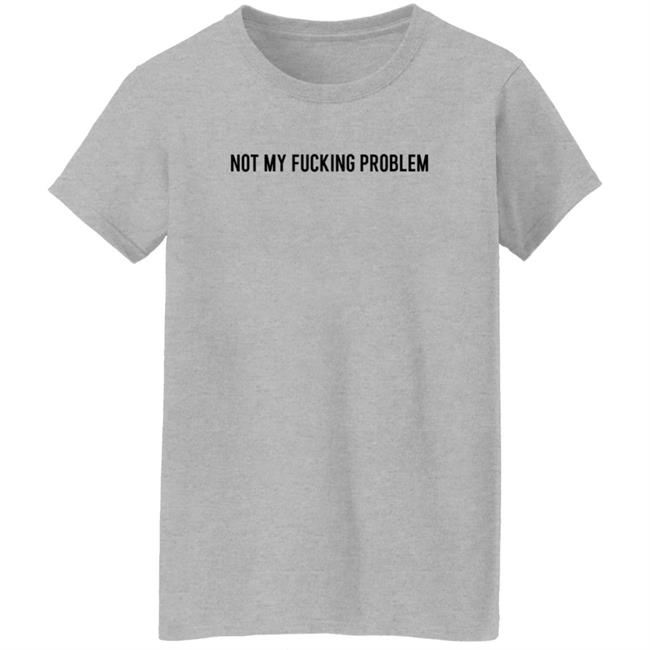 Not My Fucking Problem Long Sleeve T Shirt Lorraine Sommerfeld Not My Fucking Problem Long Sleeve T Shirt Lorraine Sommerfeld