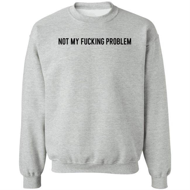 Not My Fucking Problem Long Sleeve T Shirt Lorraine Sommerfeld Not My Fucking Problem Long Sleeve T Shirt Lorraine Sommerfeld