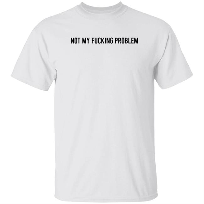 Not My Fucking Problem Long Sleeve T Shirt Lorraine Sommerfeld Not My Fucking Problem Long Sleeve T Shirt Lorraine Sommerfeld